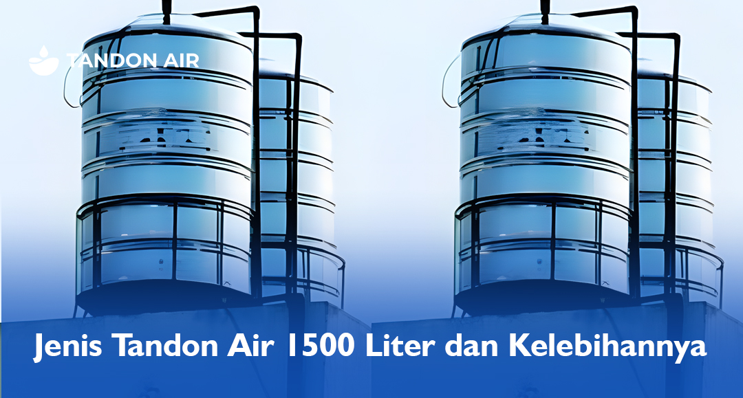 Jenis Tandon Air 1500 Liter dan Kelebihannya