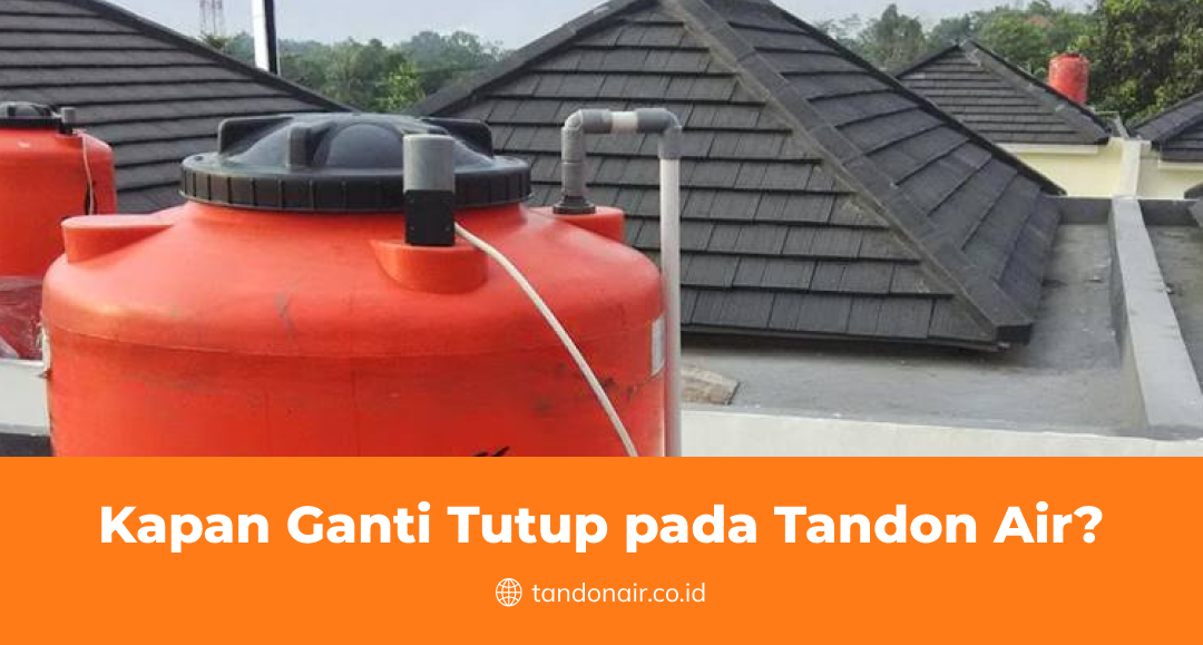 Kapan Ganti Tutup pada Tandon Air?