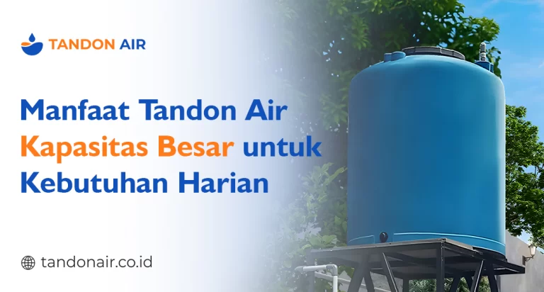 Manfaat Tandon Air Kapasitas Besar untuk Kebutuhan Harian