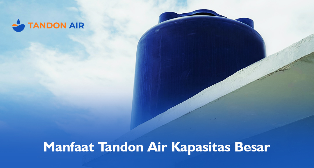 Manfaat Tandon Air Kapasitas Besar