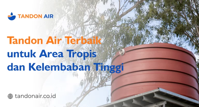 Tandon Air Terbaik untuk Area Tropis dan Kelembaban Tinggi