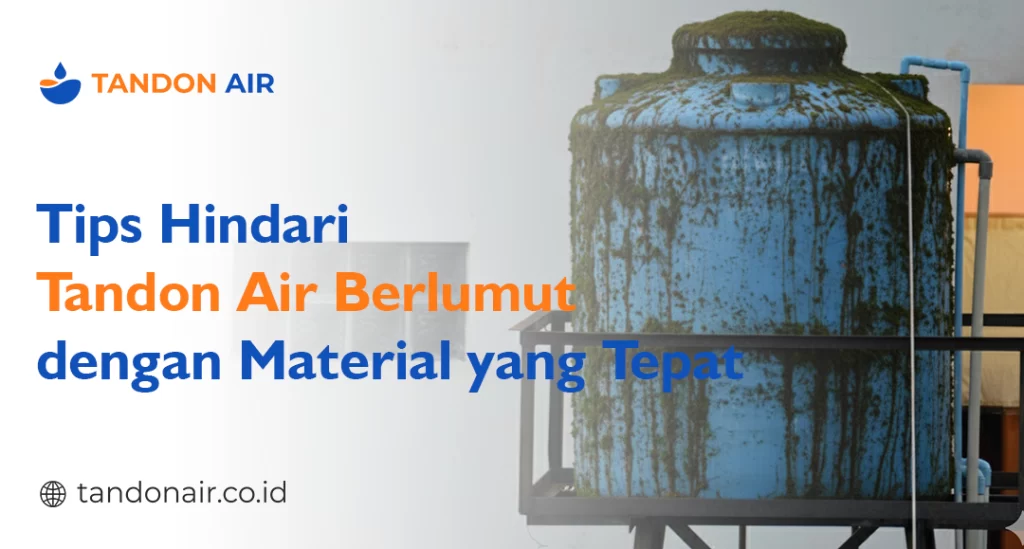 Tips Hindari Tandon Air Berlumut dengan Material yang Tepat