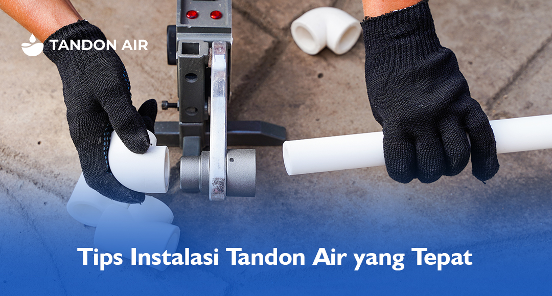Tips Instalasi Tandon Air yang Tepat