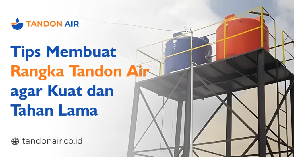 Tips Membuat Rangka Tandon Air agar Kuat dan Tahan Lama