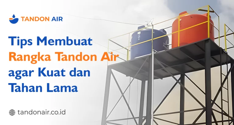 Tips Membuat Rangka Tandon Air agar Kuat dan Tahan Lama