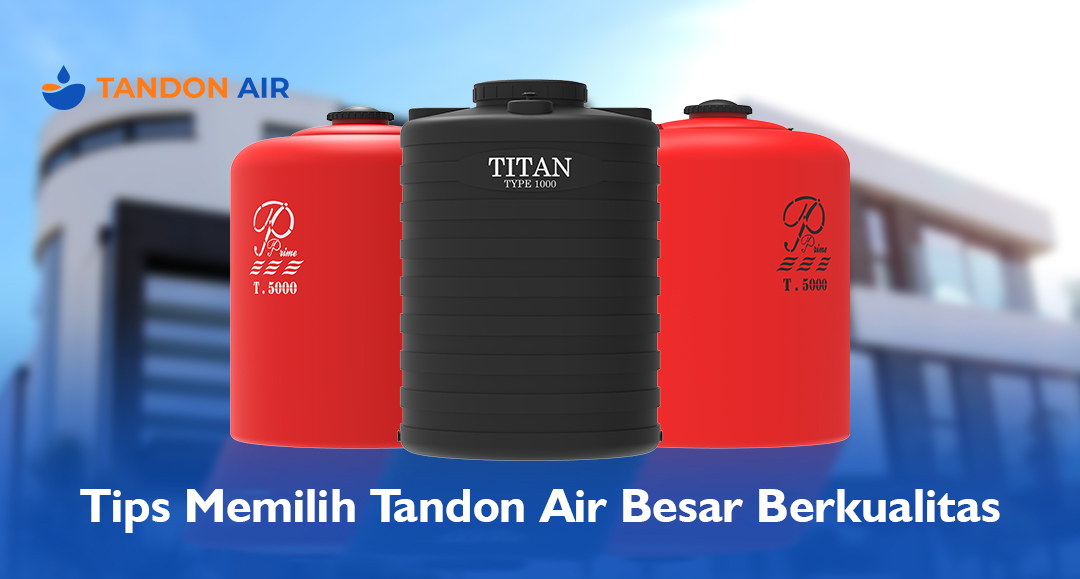 Tips Memilih Tandon Air Besar Berkualitas