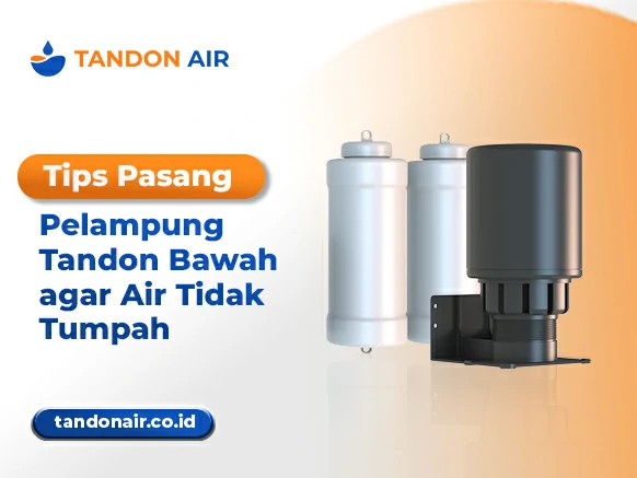 Tips Pasang Pelampung Tandon Bawah agar Air Tidak Tumpah