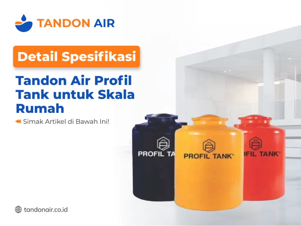 Detail Spesifikasi Tandon Air Profil Tank untuk Skala Rumah