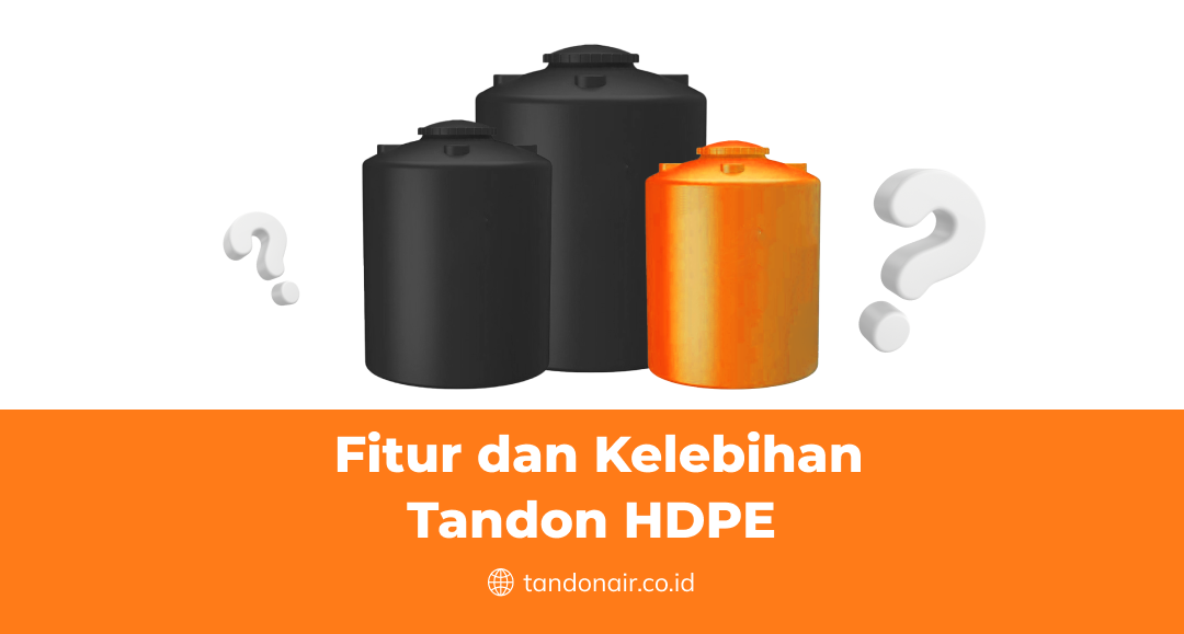 Fitur dan Kelebihan Tandon HDPE
