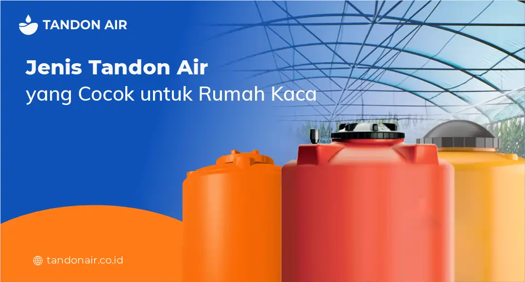 Jenis Tandon Air yang Cocok untuk Rumah Kaca