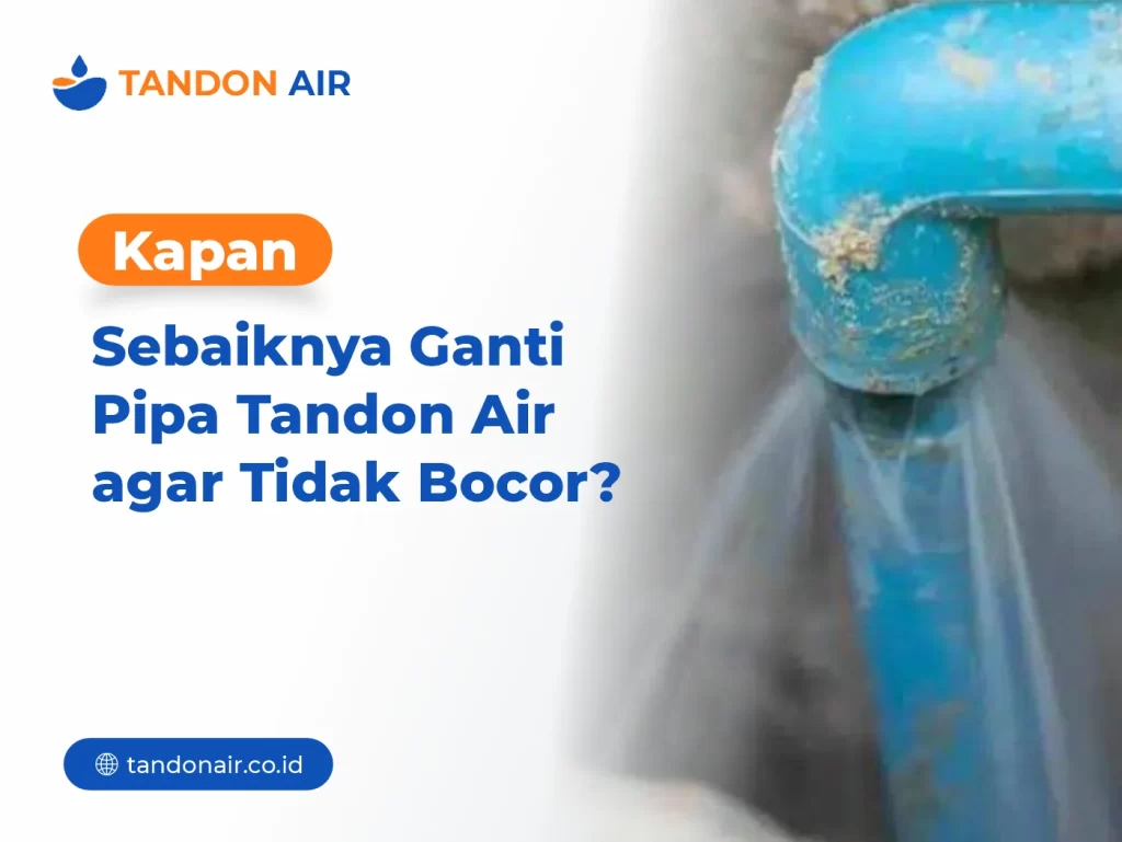 Kapan Sebaiknya Ganti Pipa Tandon Air agar Tidak Bocor?