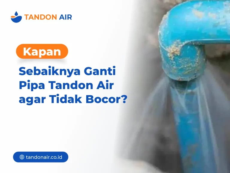 Kapan Sebaiknya Ganti Pipa Tandon Air agar Tidak Bocor?