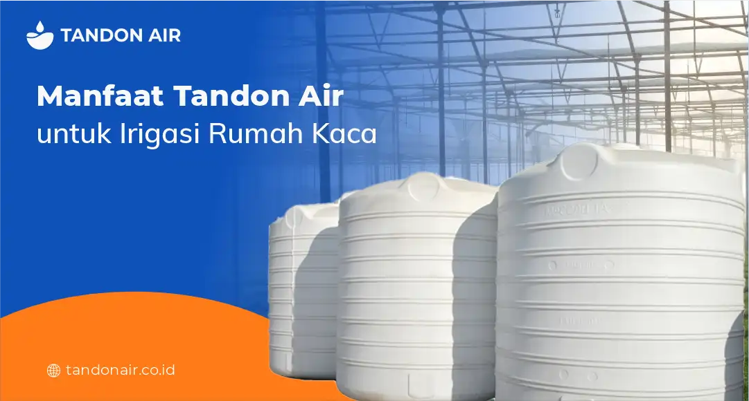 Manfaat Tandon Air untuk Irigasi Rumah Kaca