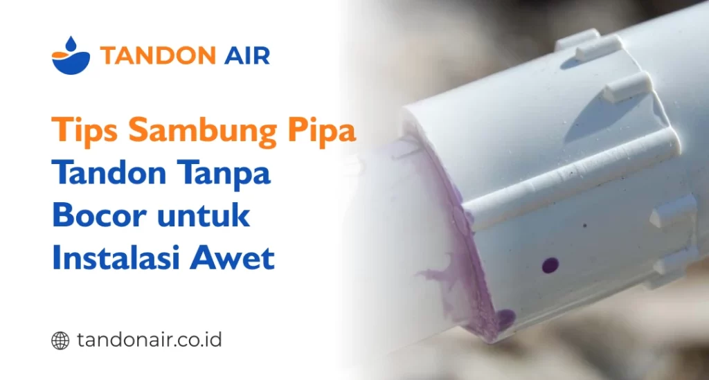 Tips Sambung Pipa Tandon Tanpa Bocor untuk Instalasi Awet
