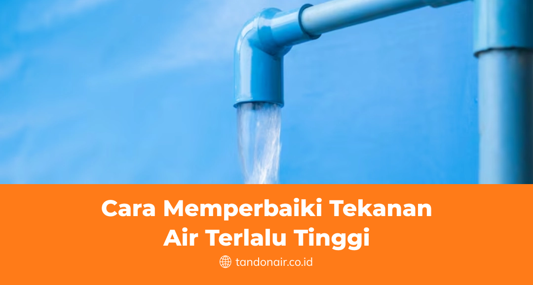 Cara Memperbaiki Tekanan Air Terlalu Tinggi