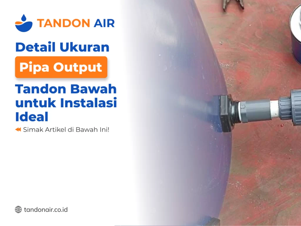 Detail Ukuran Pipa Output Tandon Bawah untuk Instalasi Ideal