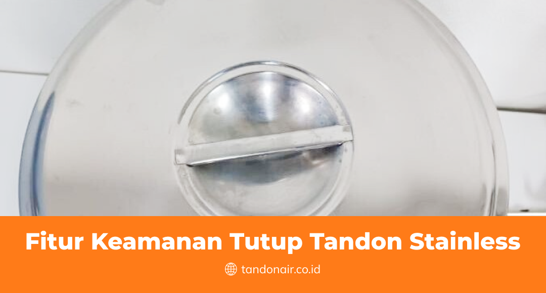 Fitur Keamanan Tutup Tandon Stainless