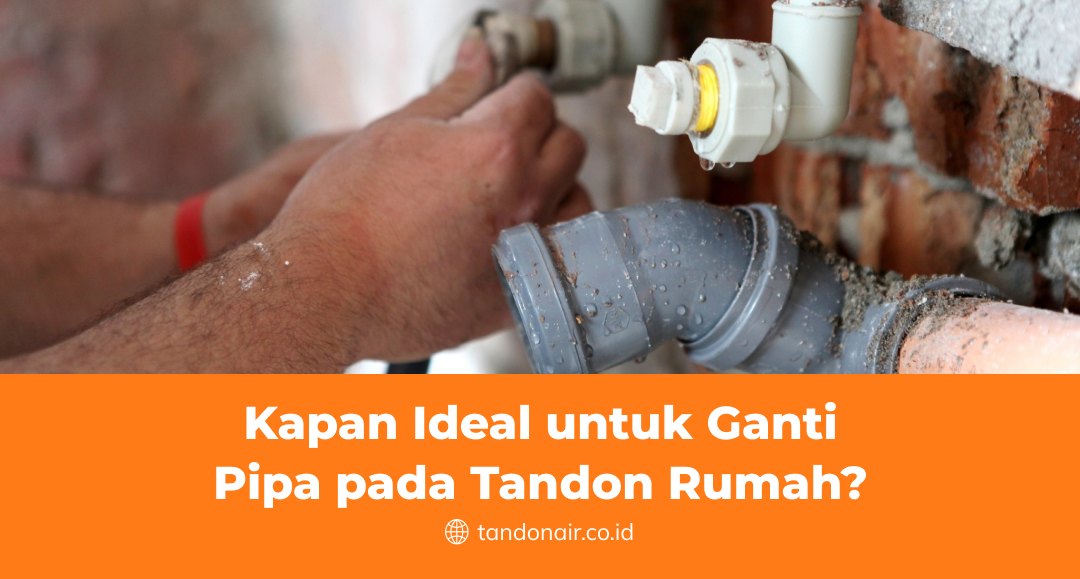 Kapan Ideal untuk Ganti Pipa pada Tandon Rumah?