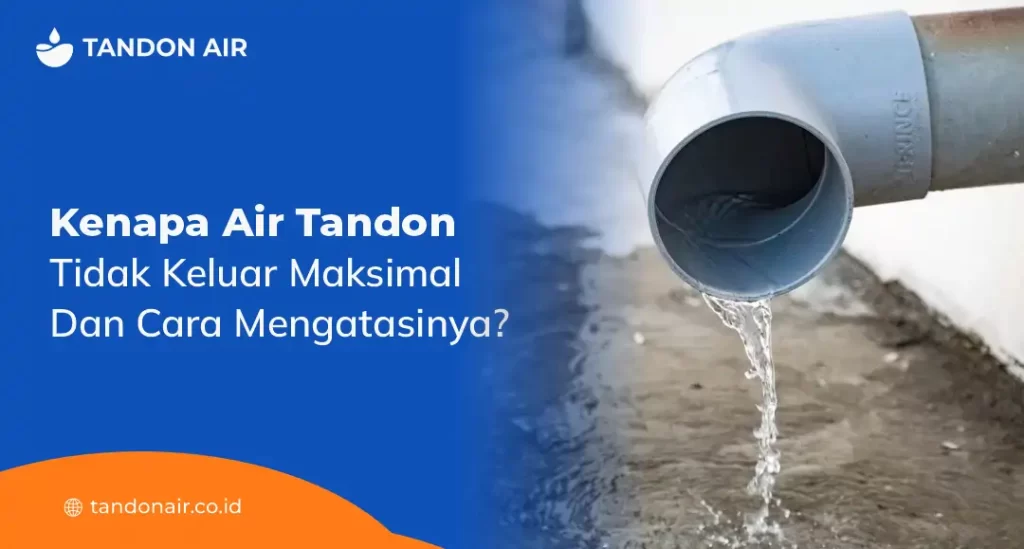 Kenapa Air Tandon Tidak Keluar Maksimal dan Cara Mengatasinya?
