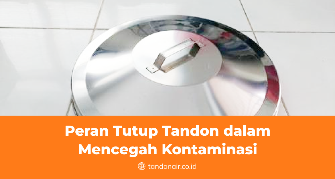 Peran Tutup Tandon dalam Mencegah Kontaminasi