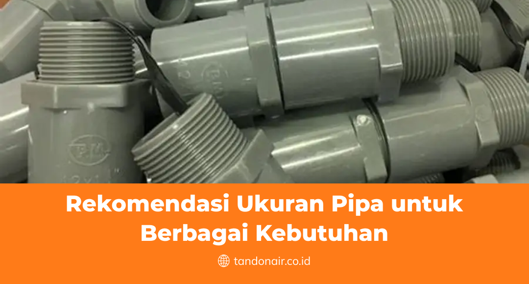 Rekomendasi Ukuran Pipa untuk Berbagai Kebutuhan