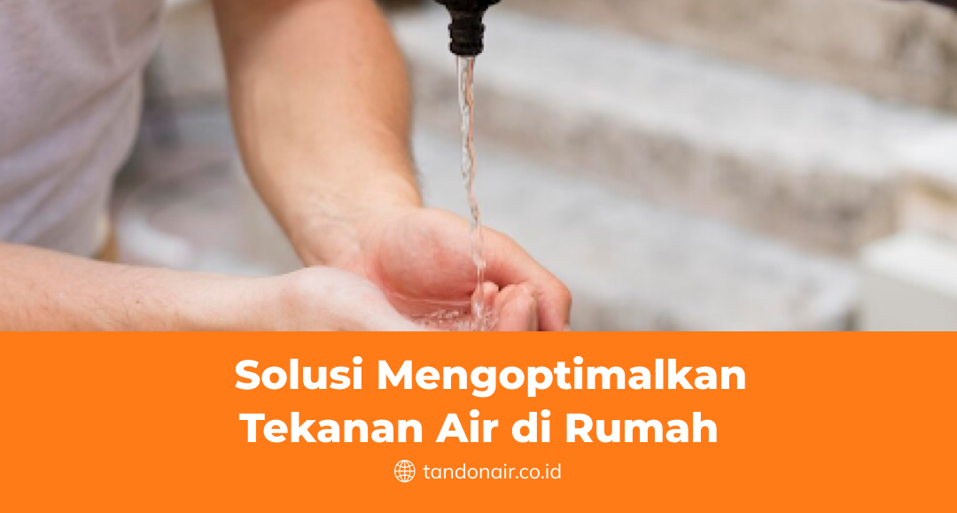Solusi Mengoptimalkan Tekanan Air di Rumah