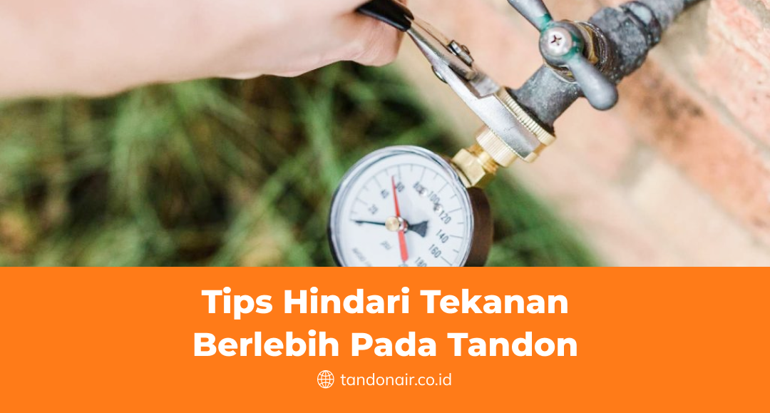 Tips Hindari Tekanan Berlebih Pada Tandon