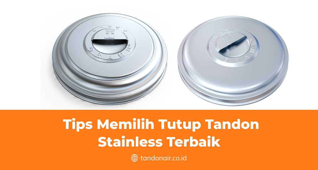 Tips Memilih Tutup Tandon Stainless Terbaik