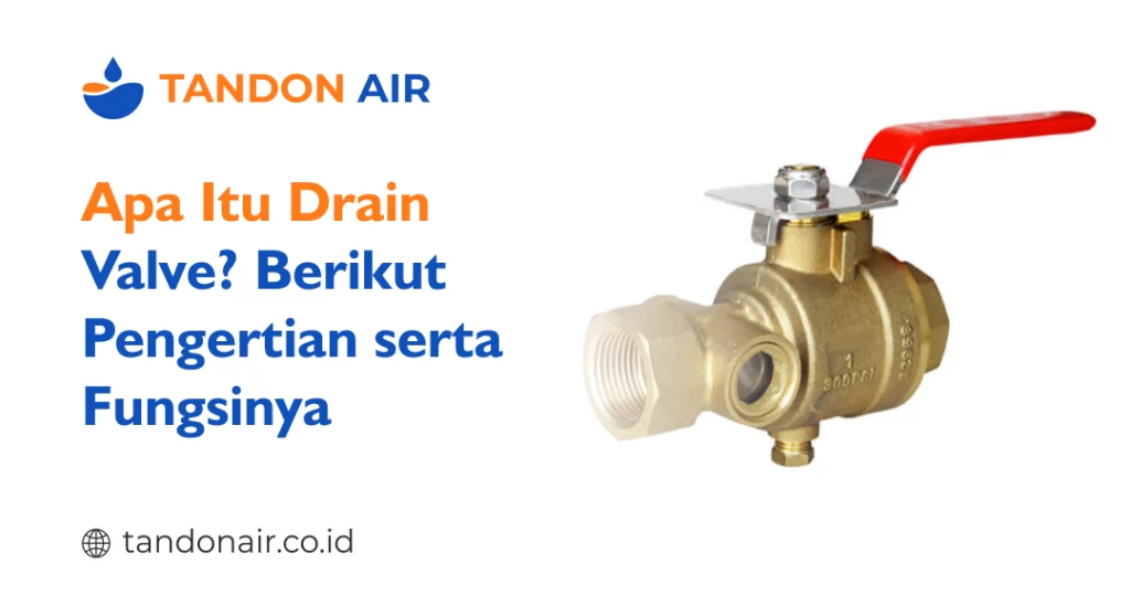 Apa Itu Drain Valve Berikut Pengertian serta Fungsinya