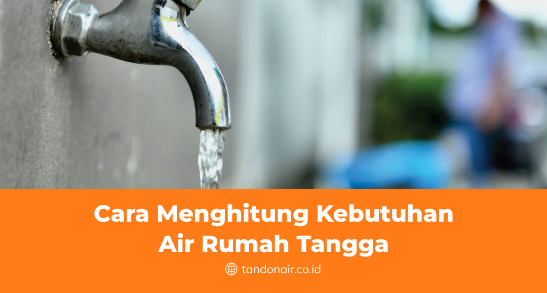 Cara Menghitung Kebutuhan Air Rumah Tangga