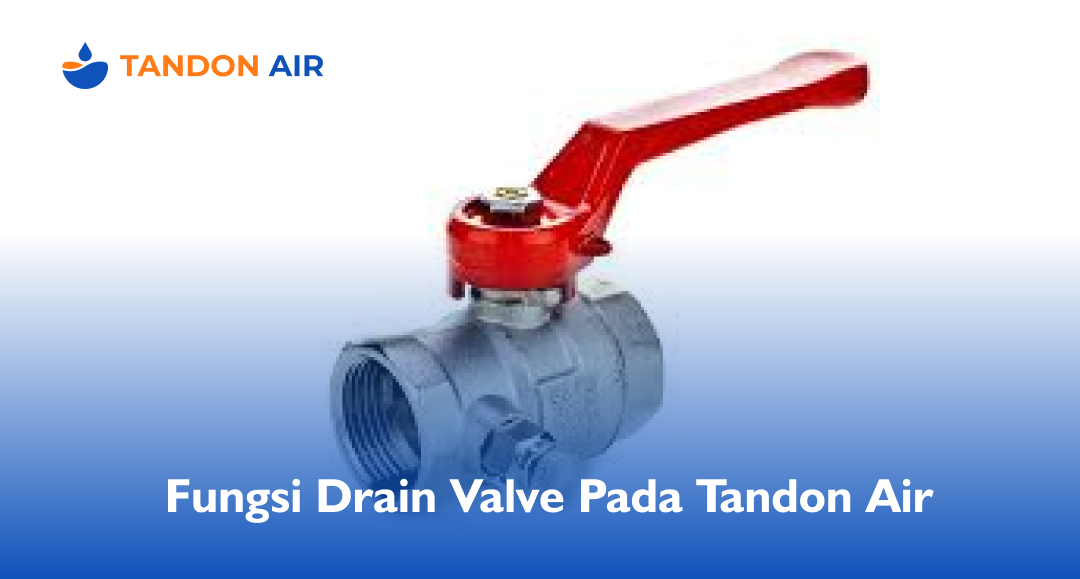 Fungsi Drain Valve Pada Tandon Air