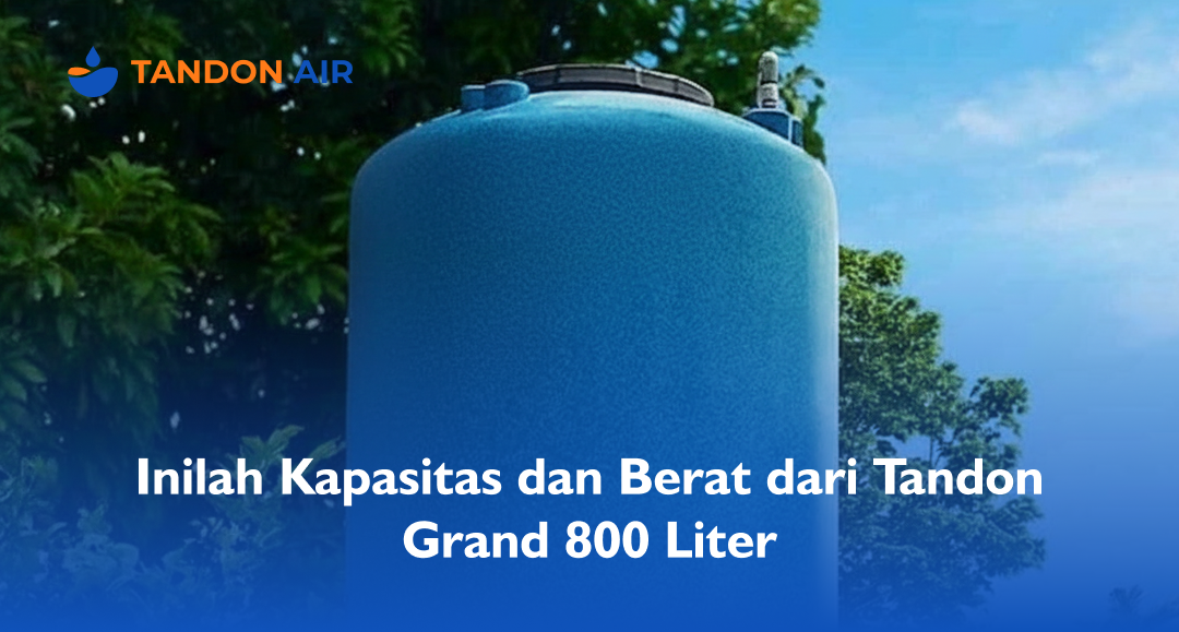 Inilah Kapasitas dan Berat dari Tandon Grand 800 Liter