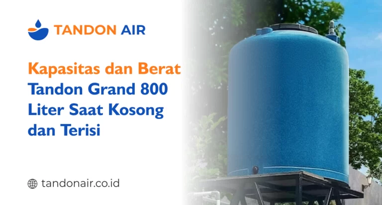 Kapasitas dan Berat Tandon Grand 800 Liter Saat Kosong dan Terisi