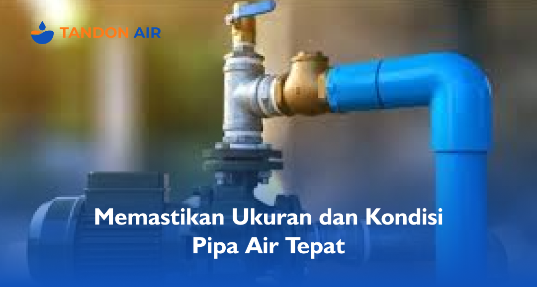 Memastikan Ukuran dan Kondisi Pipa Air Tepat