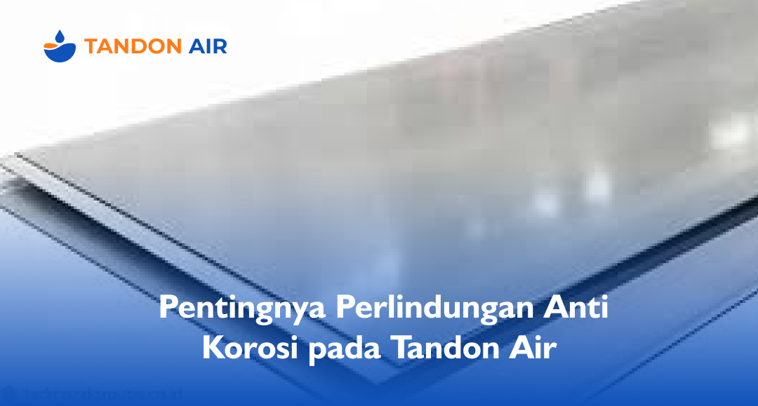 Pentingnya Perlindungan Anti Korosi pada Tandon Air