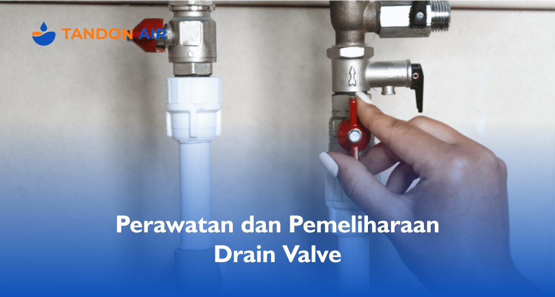 Perawatan dan Pemeliharaan Drain Valve