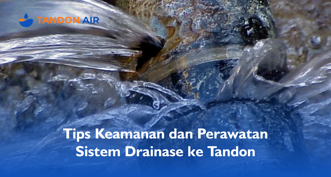Tips Keamanan dan Perawatan Sistem Drainase ke Tandon