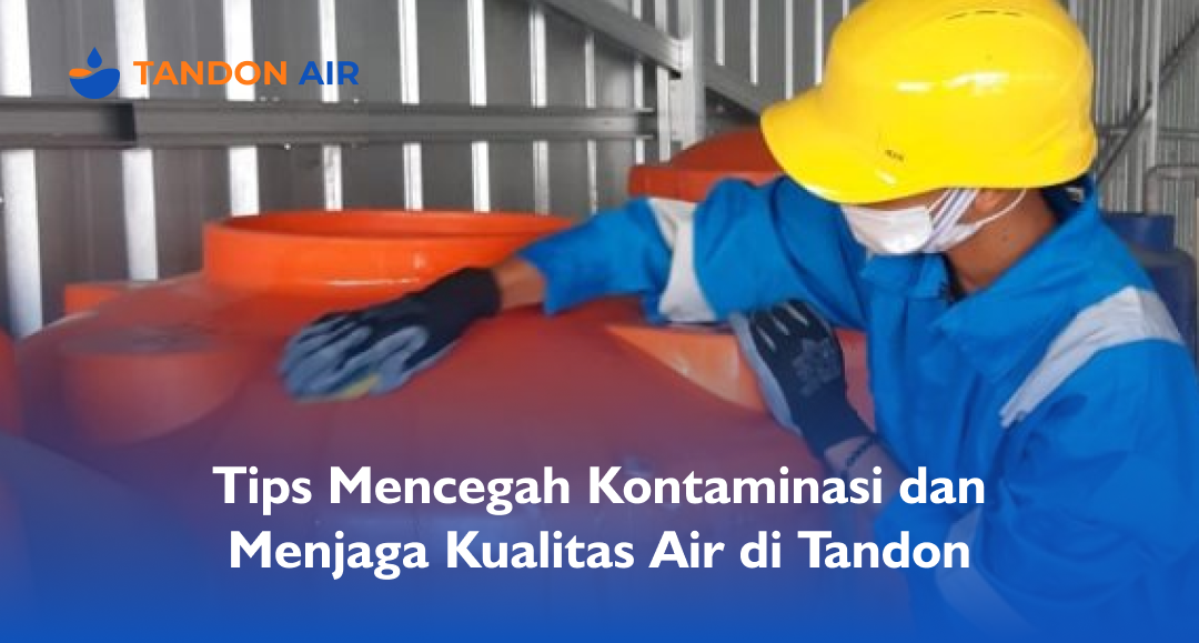 Tips Mencegah Kontaminasi dan Menjaga Kualitas Air di Tandon