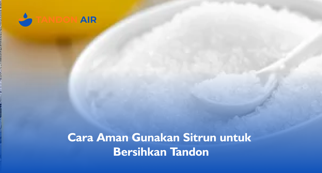 Cara Aman Gunakan Sitrun untuk Bersihkan Tandon