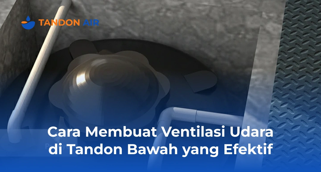 Cara Membuat Ventilasi Udara di Tandon Bawah yang Efektif