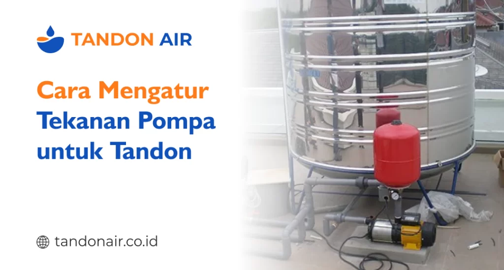 Cara Mengatur Tekanan Pompa untuk Tandon