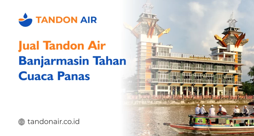 Jual Tandon Air Banjarmasin Tahan Cuaca Panas