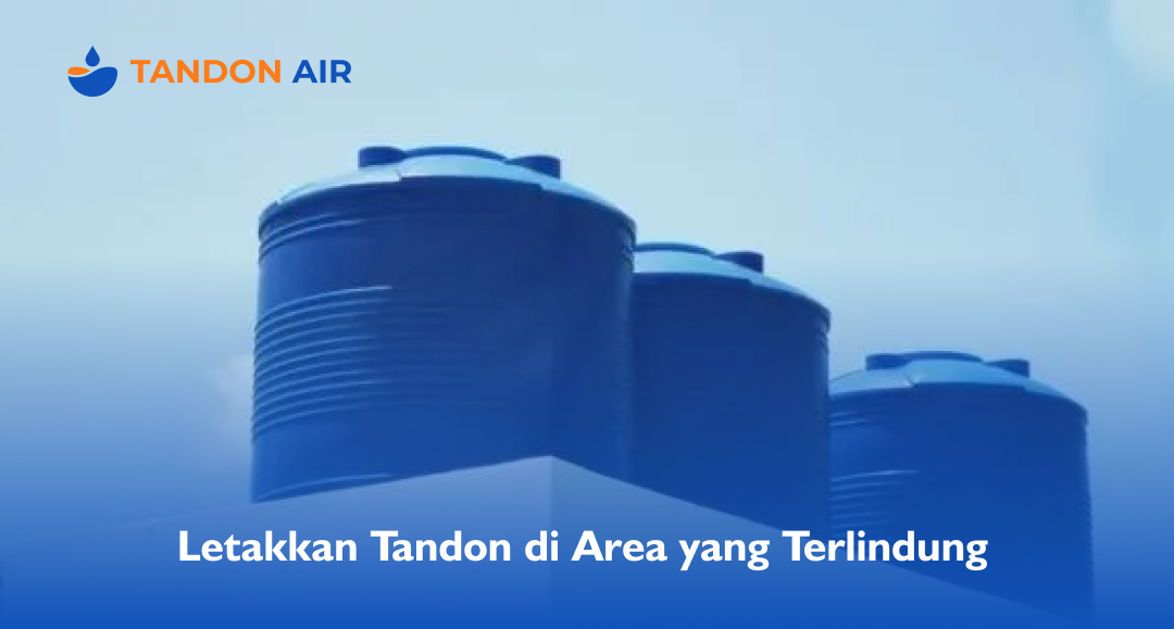 Letakkan Tandon di Area yang Terlindung