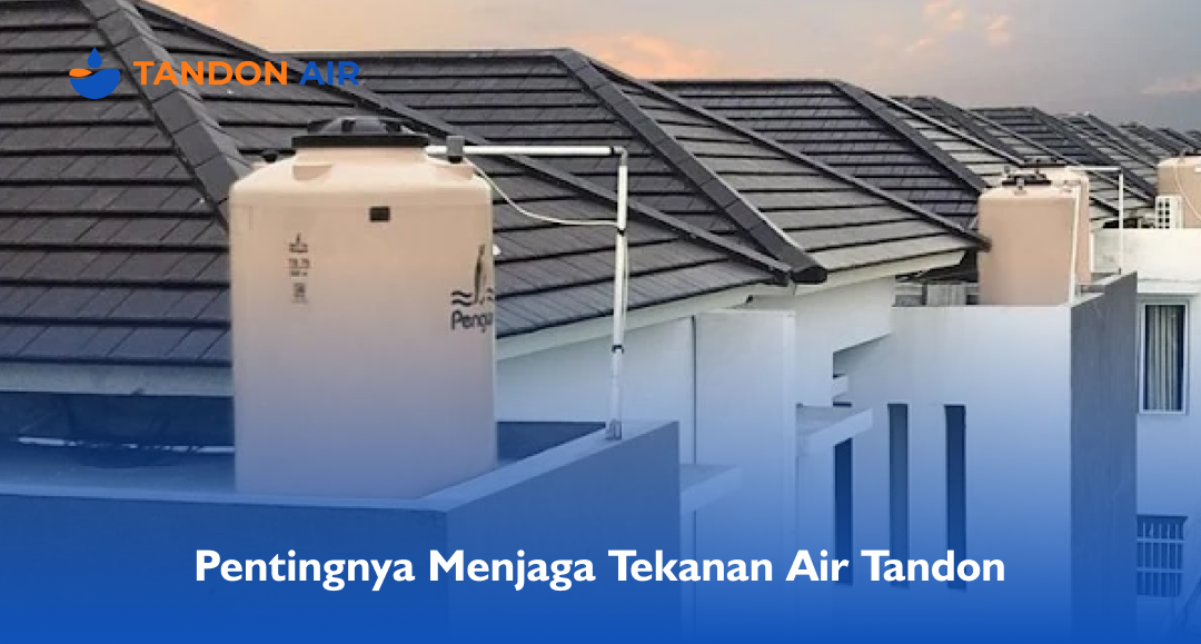 Pentingnya Menjaga Tekanan Air Tandon