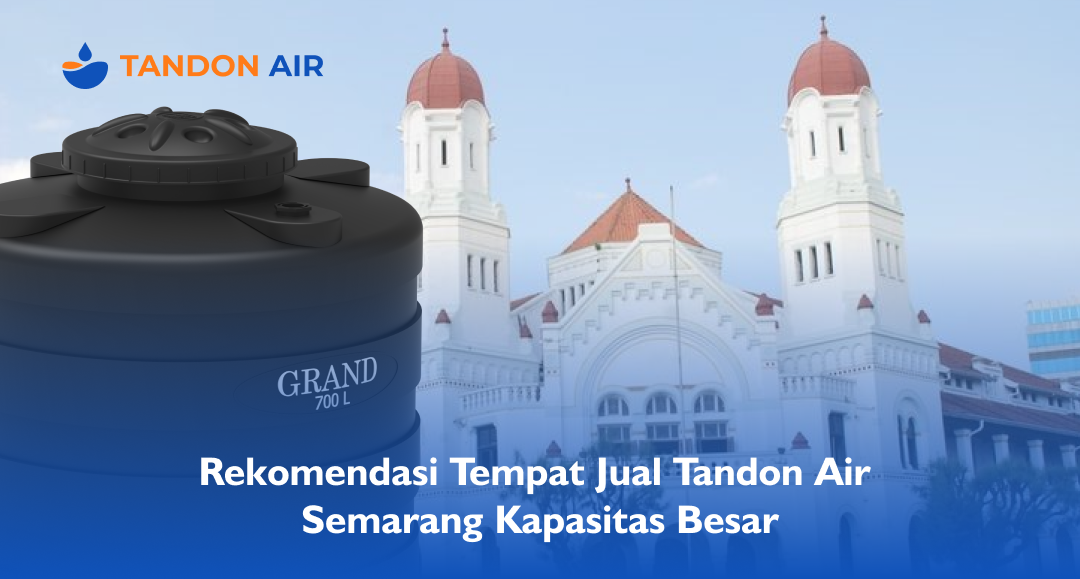 Rekomendasi Tempat Jual Tandon Air Semarang Kapasitas Besar