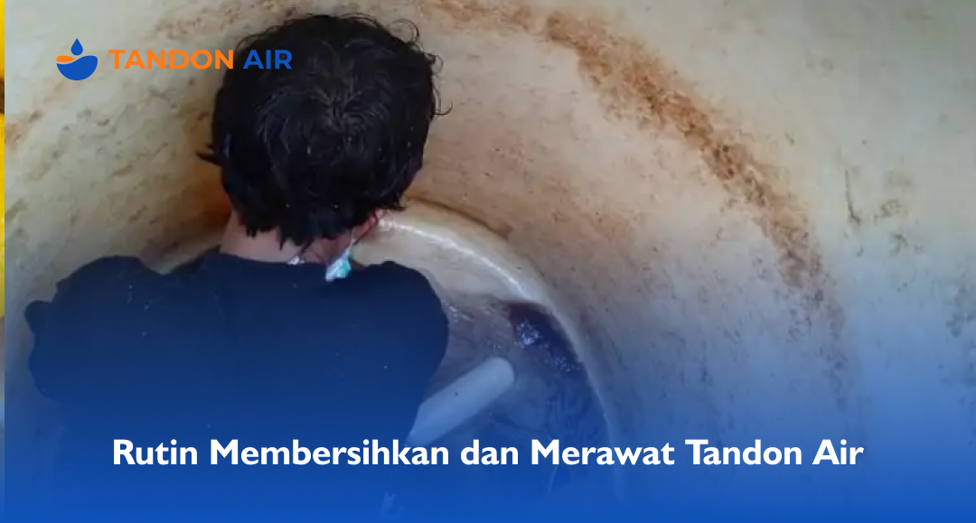 Rutin Membersihkan dan Merawat Tandon Air