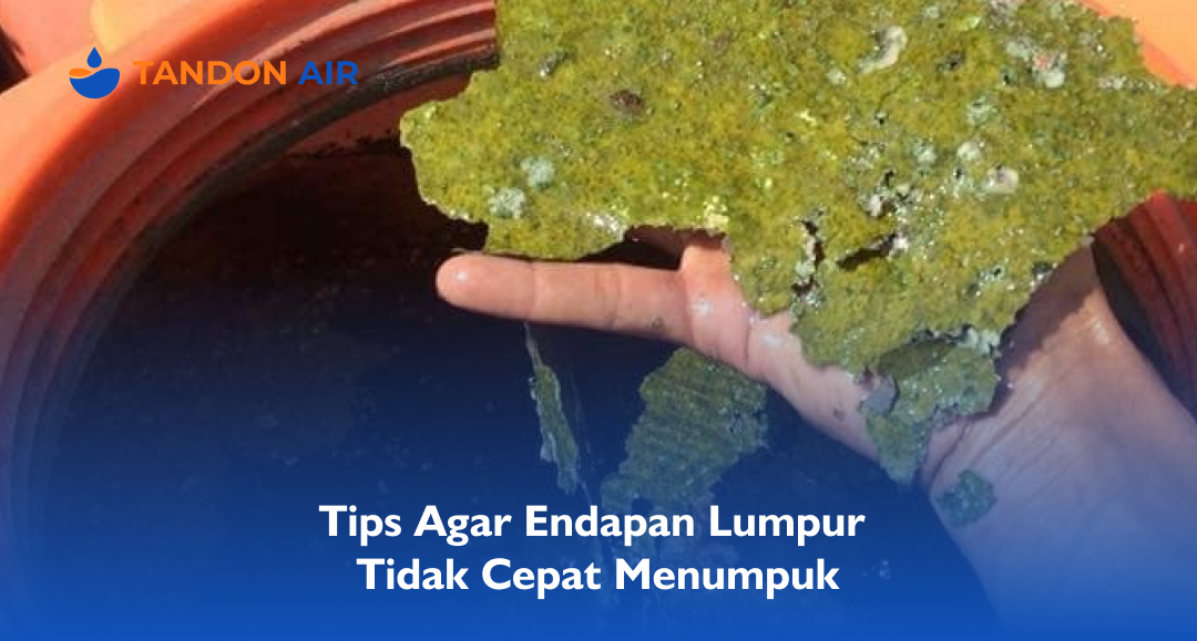 Tips Agar Endapan Lumpur Tidak Cepat Menumpuk