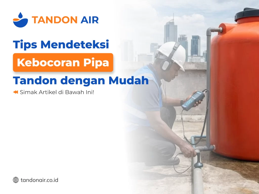 Tips Mendeteksi Kebocoran Pipa Tandon dengan Mudah
