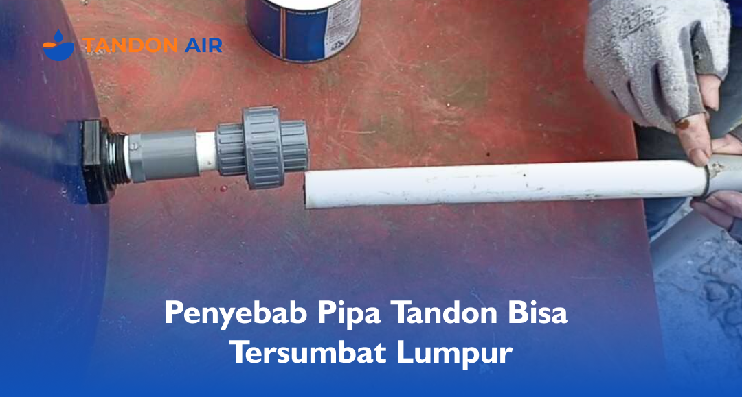 Penyebab Pipa Tandon Bisa Tersumbat Lumpur