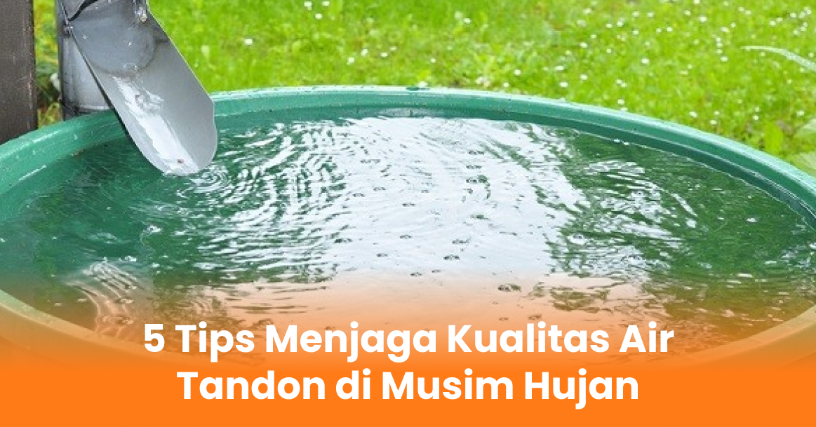 5 Tips Menjaga Kualitas Air Tandon di Musim Hujan